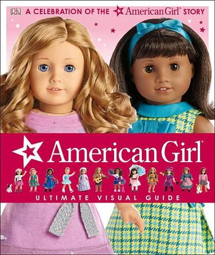 American Girl: Ultimate Visual Guide: A Celebration of the American Girl (R) Story