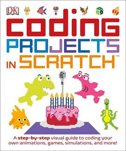 Coding Projects in Scratch: A Step-By-Step Visual Guide to Coding Your Own Animations, Games, Simulations, a