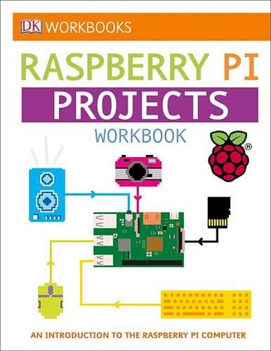 DK Workbooks: Raspberry Pi Projects: An Introduction to the Raspberry Pi Computer