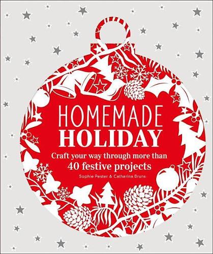 Homemade Holiday: Craft Your Way Through More than 40 Festive Projects