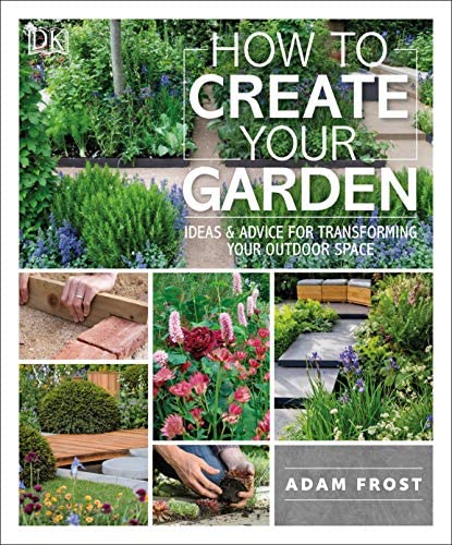 How to Create Your Garden: Ideas and Advice for Transforming Your Outdoor Space