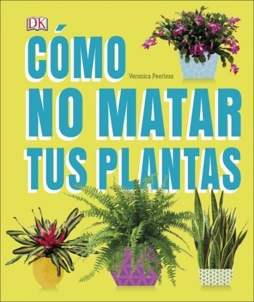 CA(3)mo No Matar tus Plantas: Consejos y cuidados para que tus plantas de interior sobrevivan