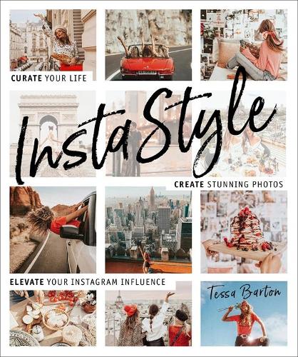 InstaStyle: Curate Your Life, Create Stunning Photos, and Elevate Your Instagram Influence