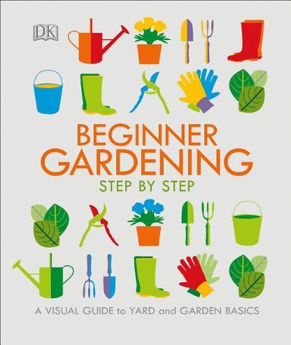 Beginner Gardening Step by Step: A Visual Guide to Yard and Garden Basics