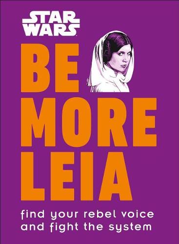 Star Wars Be More Leia: Find Your Rebel Voice And Fight The System