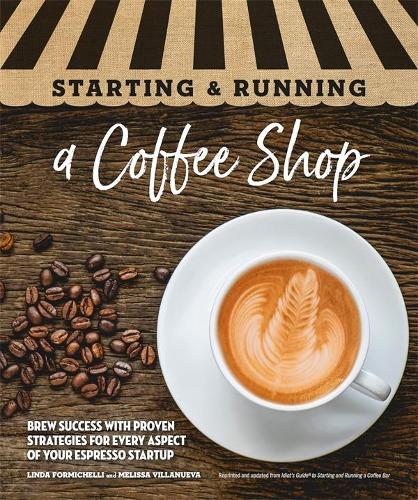 Starting & Running a Coffee Shop: Brew Success with Proven Strategies for Every Aspect of Your Espresso Startup