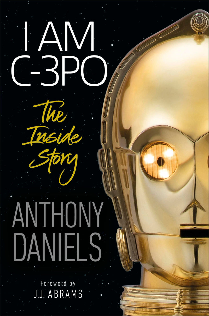 I Am C-3PO: The Inside Story: Foreword by J.J. Abrams