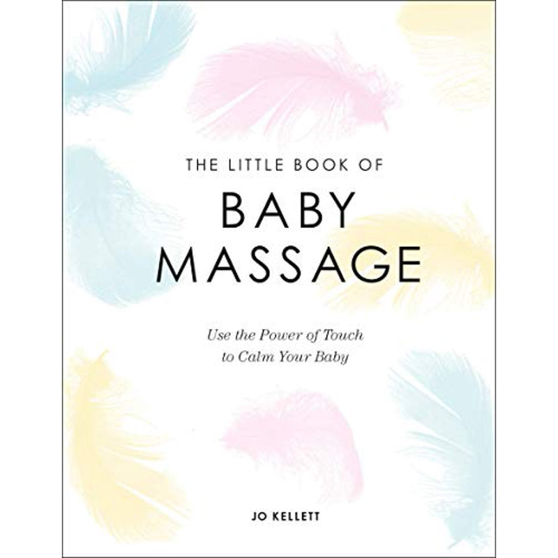 The Little Book of Baby Massage: Use the Power of Touch to Calm Your Baby