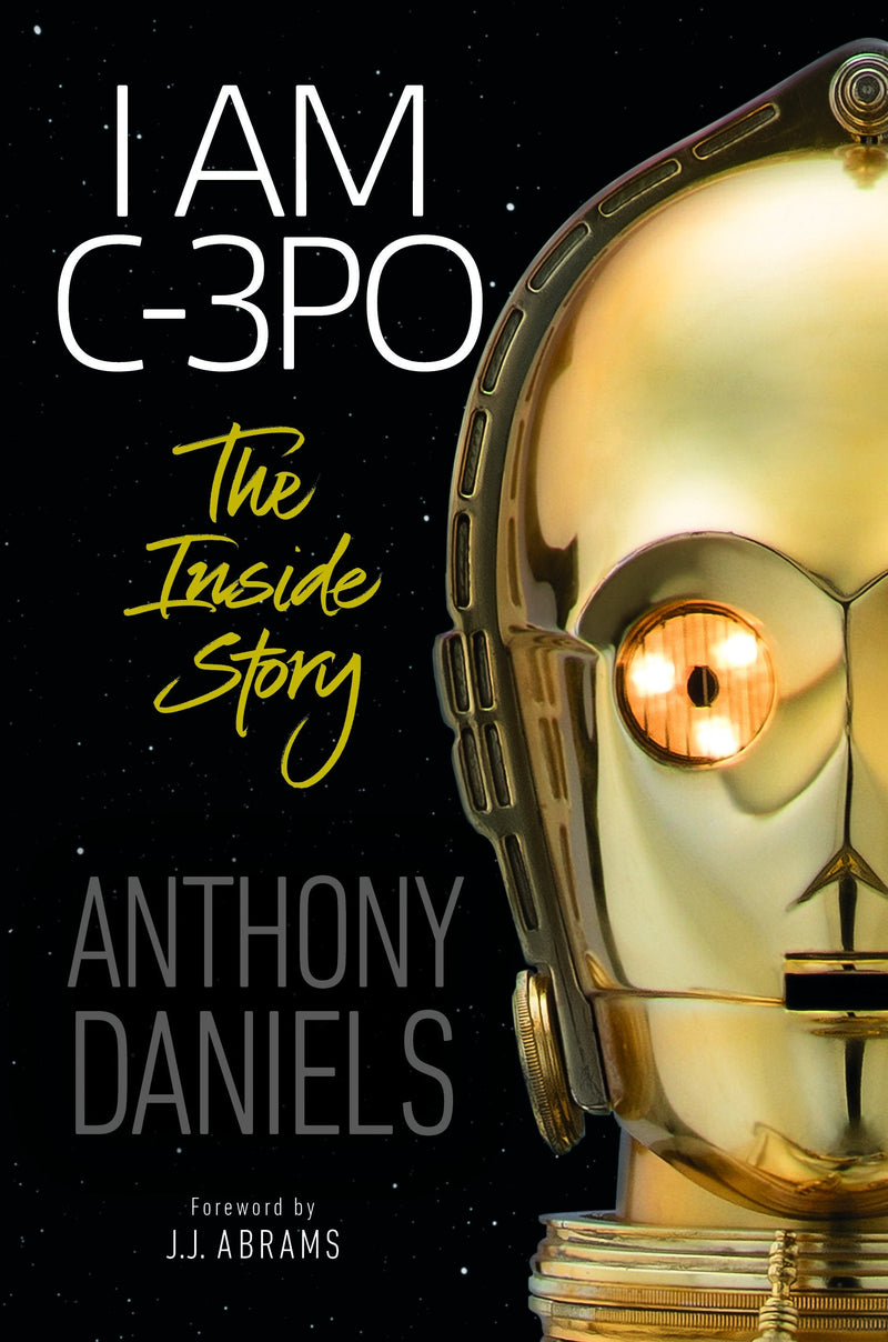 I Am C-3PO - The Inside Story: Foreword by J.J. Abrams