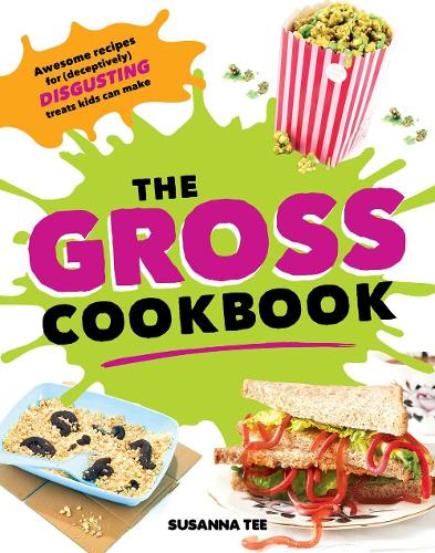 The Gross Cookbook: Awesome Recipes for (Deceptively) Disgusting Treats Kids Can Make