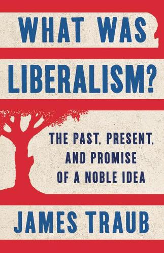 What Was Liberalism?: The Past, Present, and Promise of a Noble Idea