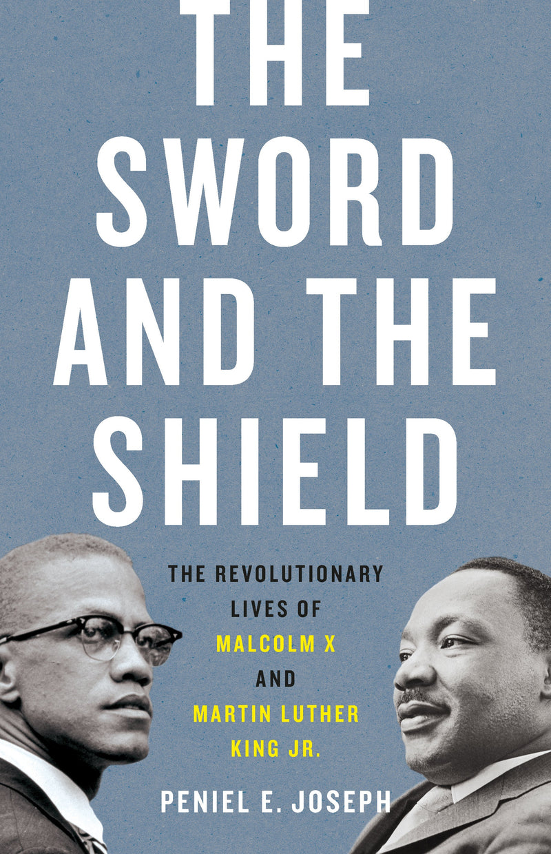 The Sword and the Shield: The Revolutionary Lives of Malcolm X and Martin Luther King Jr.