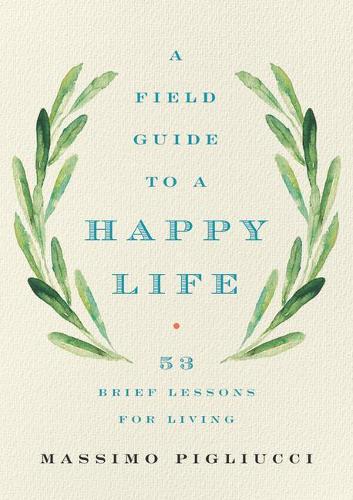 A Field Guide to a Happy Life: 53 Brief Lessons for Living