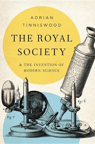 The Royal Society: And the Invention of Modern Science