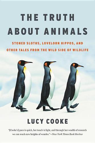 The Truth about Animals: Stoned Sloths, Lovelorn Hippos, and Other Tales from the Wild Side of Wildlife