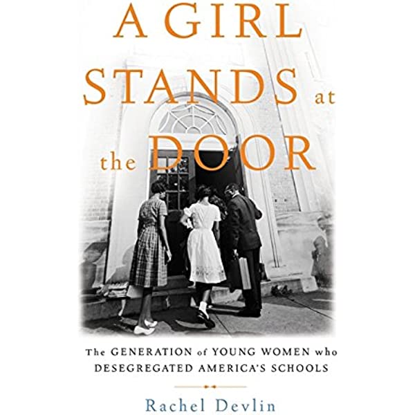 A Girl Stands at the Door: The Generation of Young Women Who Desegregated America&