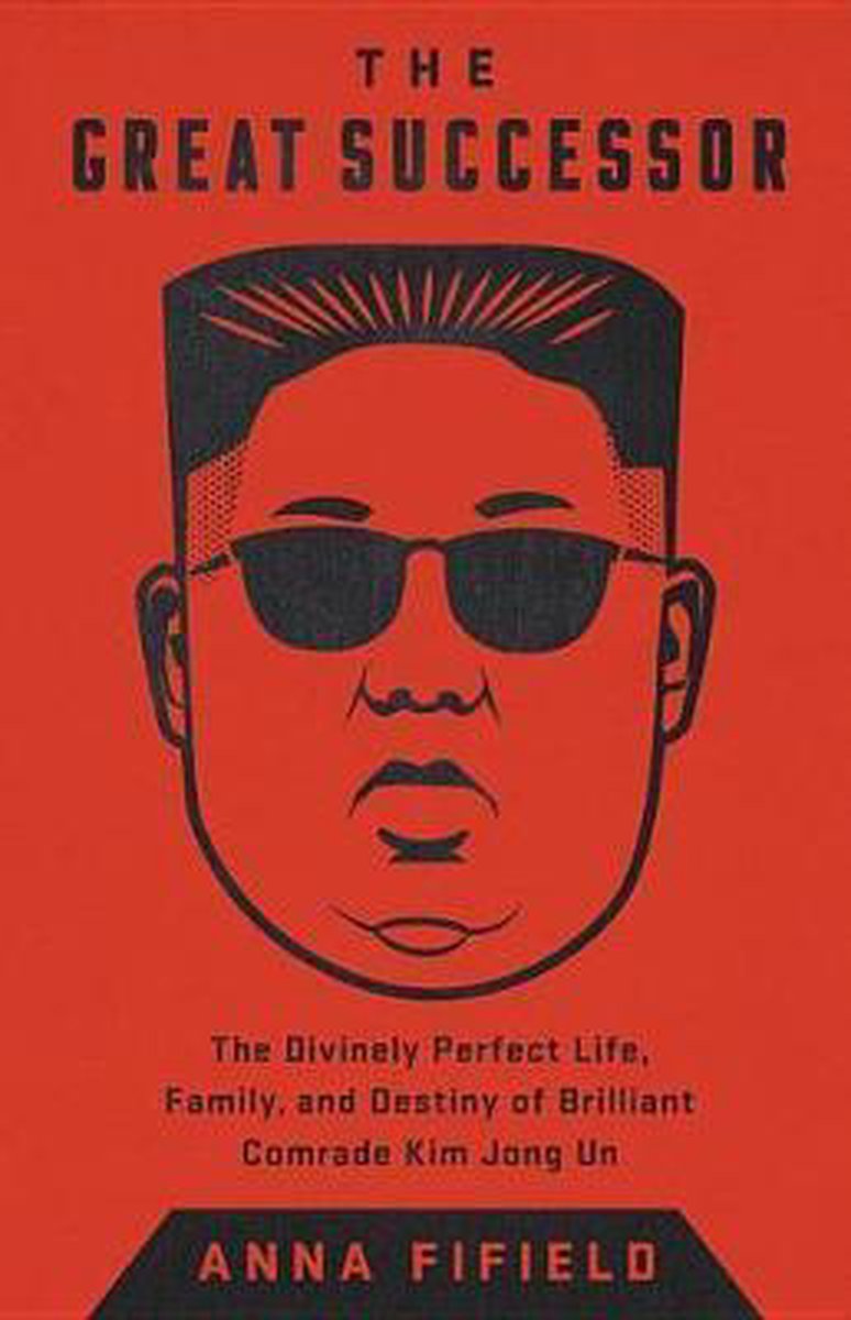 The Great Successor: The Divinely Perfect Destiny of Brilliant Comrade Kim Jong Un