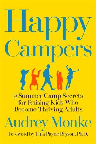 Happy Campers: 9 Summer Camp Secrets for Raising Kids Who Become Thriving Adults