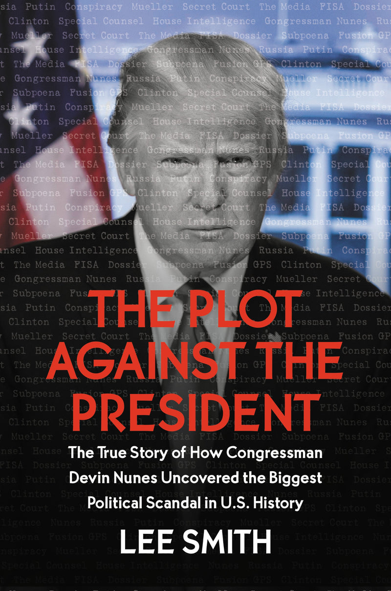 The Plot Against the President: The True Story of How Congressman Devin Nunes Uncovered the Biggest Political Scandal in US History