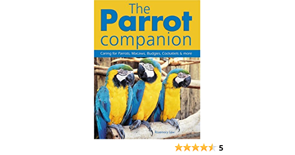 The Parrot Companion: Caring for Parrots, Macaws, Budgies, Cockatiels & More