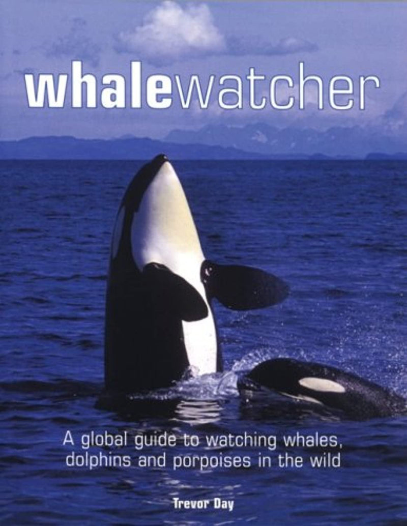 Whale Watcher: A Global Guide to Watching Whales, Dolphins and Porpoises in the Wild