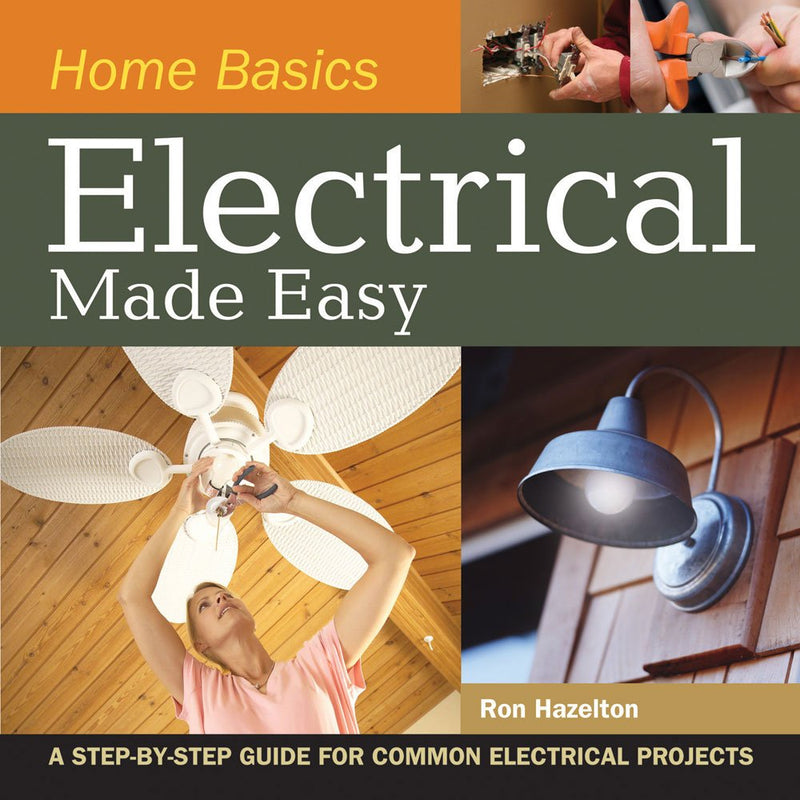 Home Basics - Electrical Made Easy: A Step-by-Step Guide for Common Electrical Projects