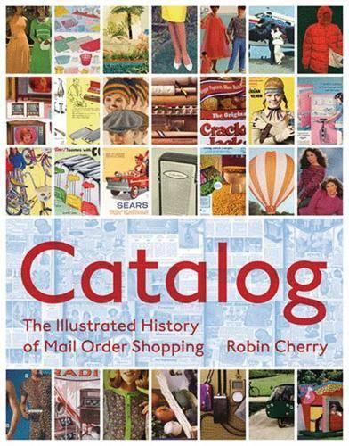 Catalog: The Illustrated History of Mail Order Shopping