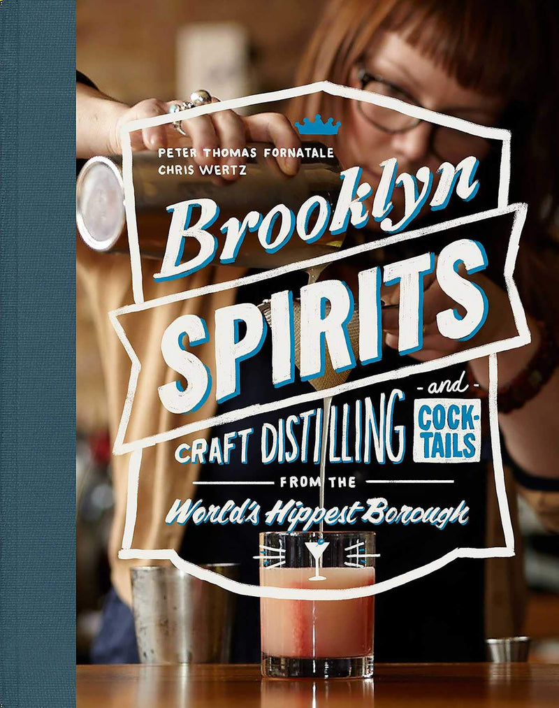 Brooklyn Spirits: Craft Distilling and Cocktails From the World&