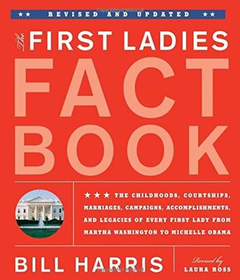 The First Ladies Fact Book, Revised And Updated: The Childhoods, Courtships, Marriages, Campaigns, Accomplishments, and Legacies of Every First Lady from Martha Washington to Michelle Obama