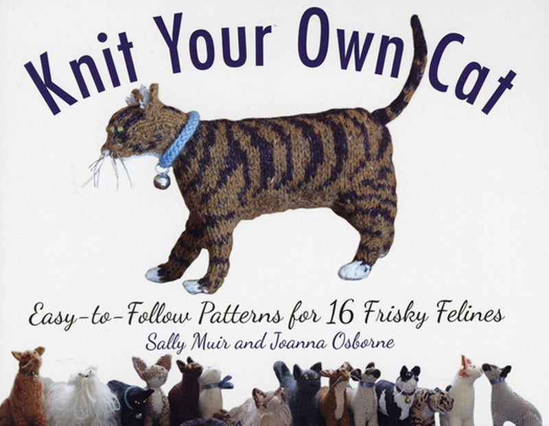 Knit Your Own Cat: Easy-To-Follow Patterns for 16 Frisky Felines