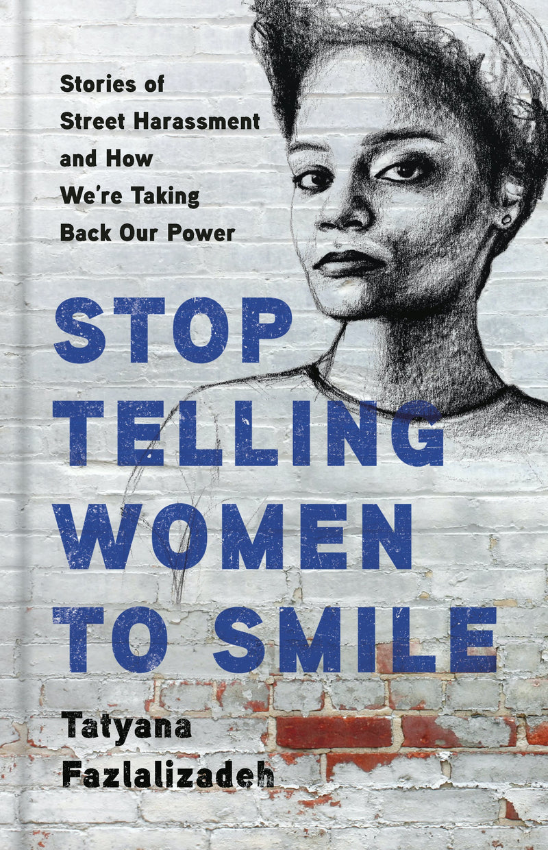 Stop Telling Women to Smile: Stories of Street Harassment and How We&