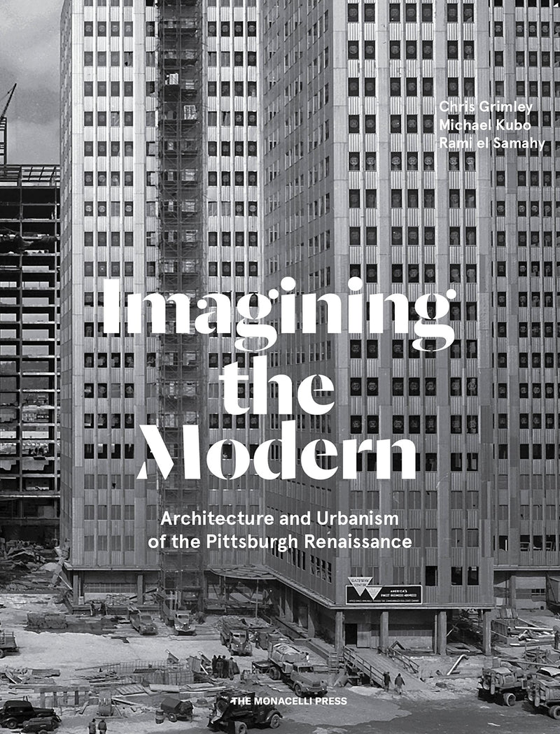 Imagining the Modern: Architecture, Urbanism, and the Pittsburgh Renaissance