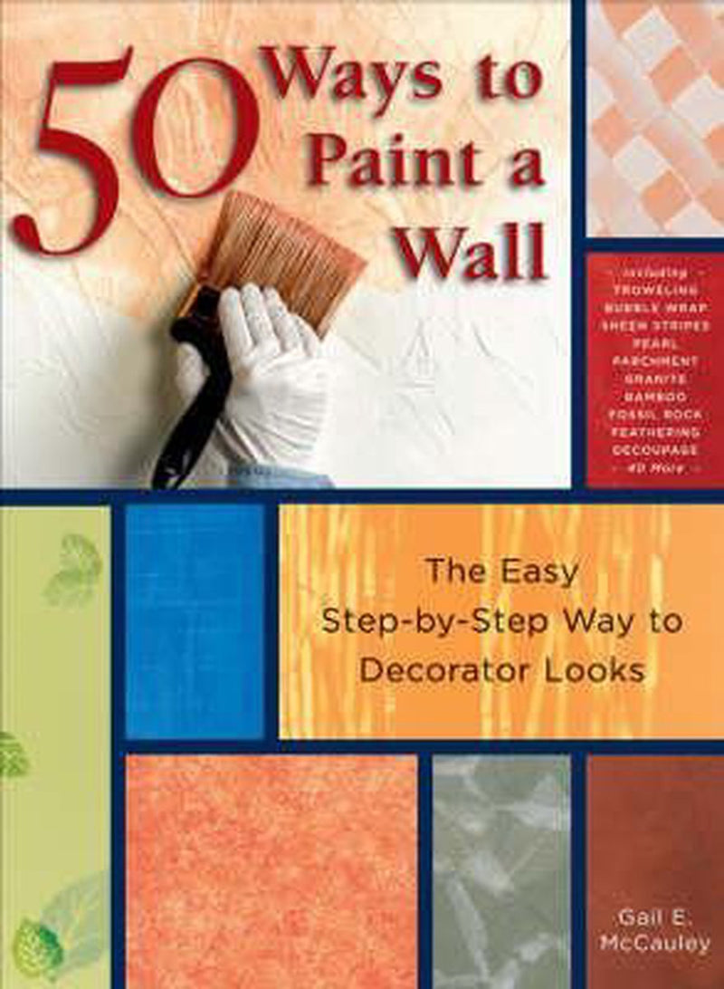 50 Ways to Paint a Wall: Easy Techniques, Decorative Finishes, and New Looks