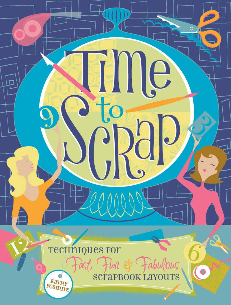 Time to Scrap: Techniques for Fast, Fun and Fabulous Scrapbook Layouts