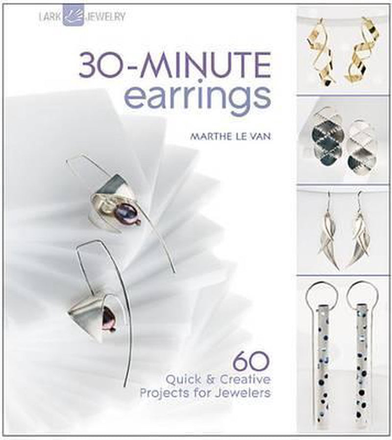 30-Minute Earrings: 60 Quick & Creative Projects for Jewelers