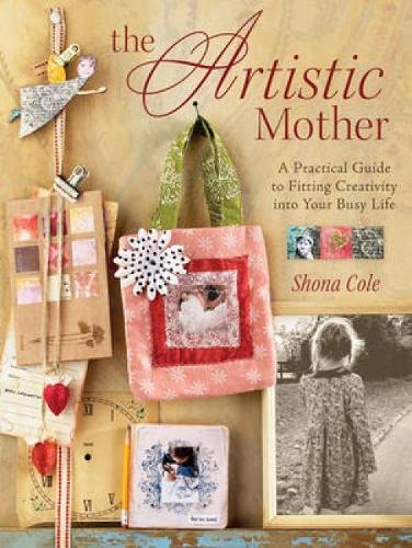 The Artistic Mother: A Practical Guide for Fitting Creativity into Your Life