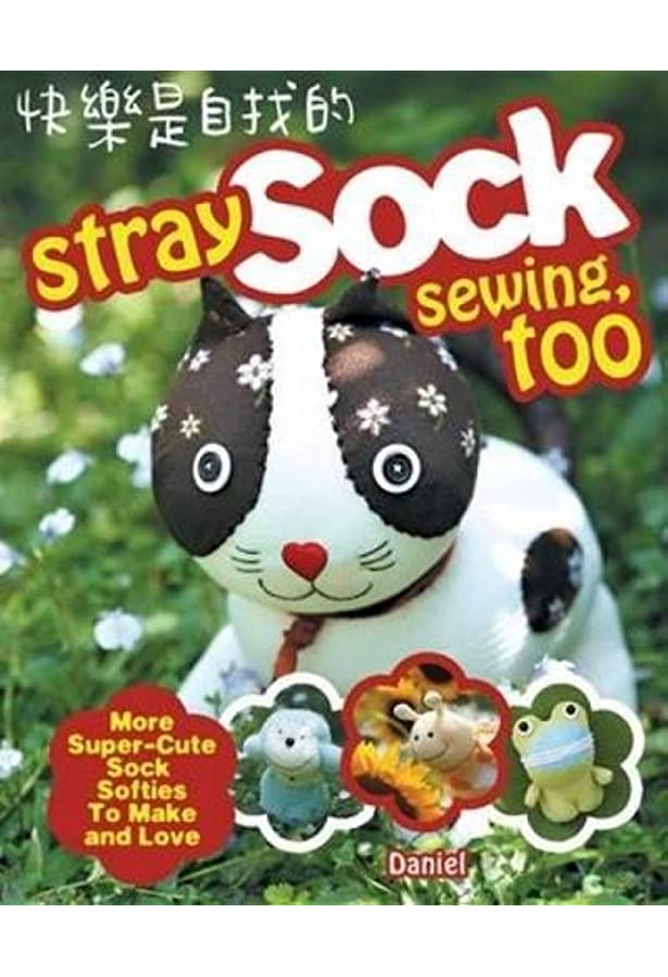 Stray Sock Sewing, Too: More Super-Cute Sock Softies to Make and Love