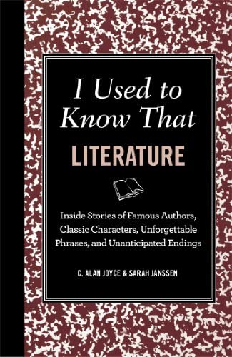 I Used to Know That: Literature: Inisde Stories of Famous Authors, Classic Characters, Unforgettable Phrases, and Unanticipated Endings