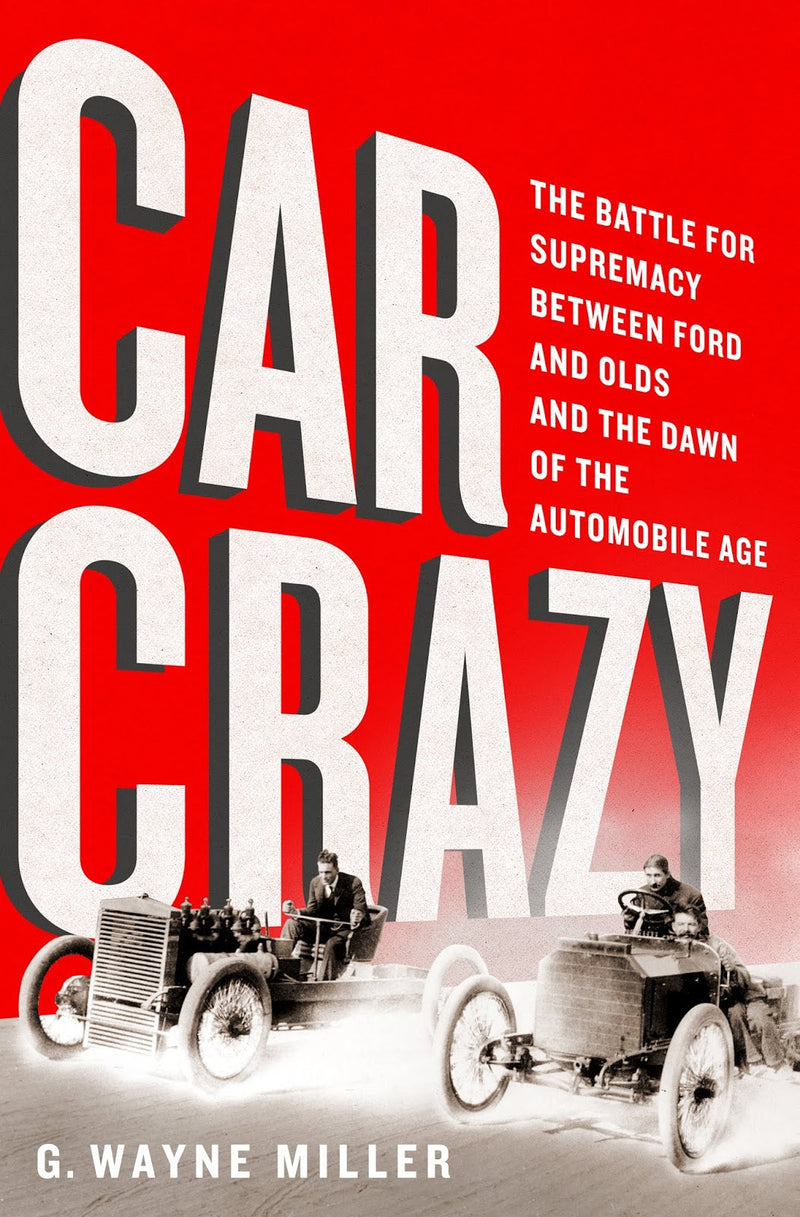 Car Crazy: The Battle for Supremacy between Ford and Olds and the Dawn of the Automobile Age