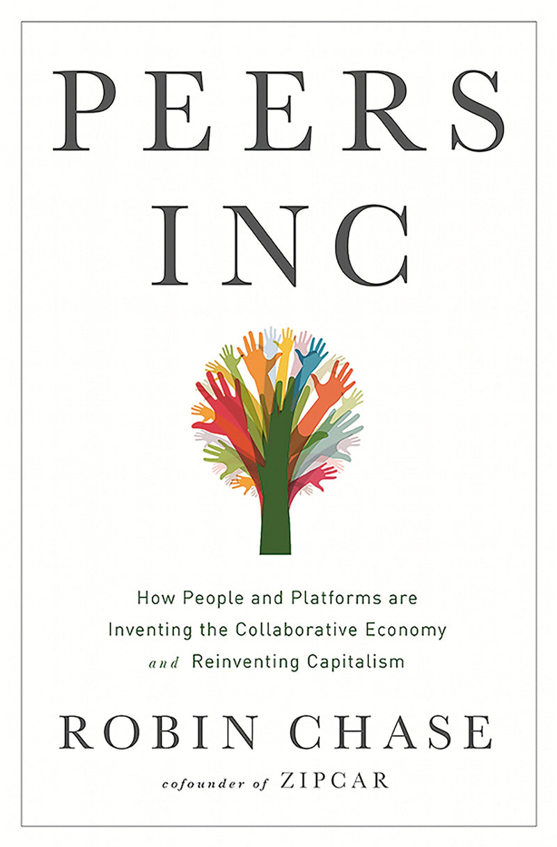 Peers Inc.: How People and Platforms Are Inventing the Collaborative Economy and Reinventing Capitalism