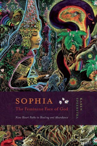 Sophia: The Feminine Face of God: Nine Heart Paths to Healing and Abundance