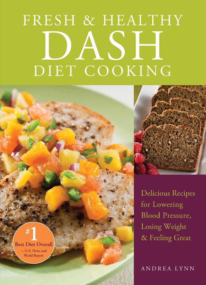 Fresh And Healthy Dash Diet Cooking: 101 Delicious Recipes for Lowering Blood Pressure, Losing Weight and Feeling Great