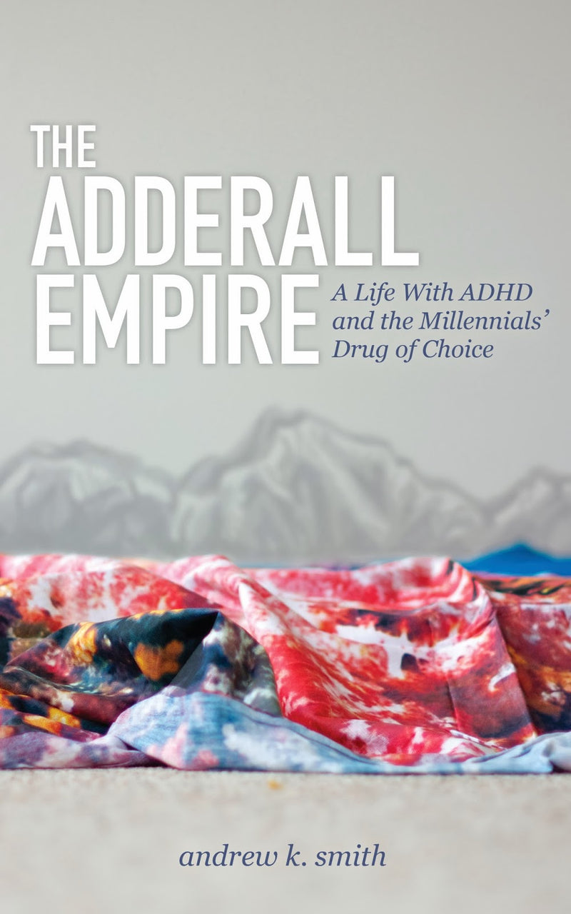 The Adderall Empire: A Life With ADHD and the Millennials&