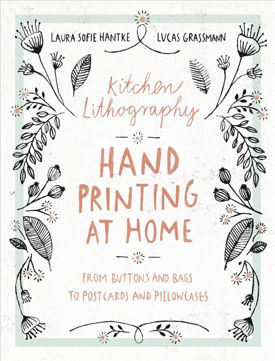 Kitchen Lithography: Hand Printing at Home: From Buttons and Bags to Postcards and Pillowcases (Easy Techniques for DIY Lithography You Can Create in Your Kitchen)