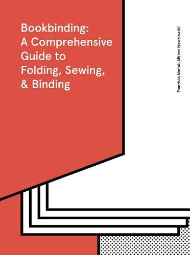 Bookbinding: A Comprehensive Guide to Folding, Sewing, & Binding: (Step by Step Guide to Every Possible Bookbinding Format for Book Designers and Production Staff)