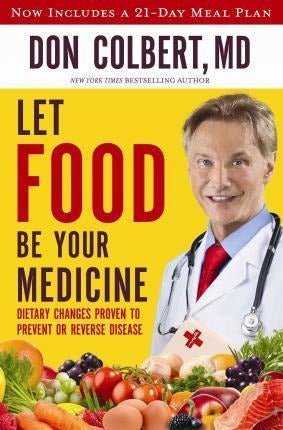 LET FOOD BE YOUR MEDICINE: Dietary Changes Proven to Prevent and Reverse Disease