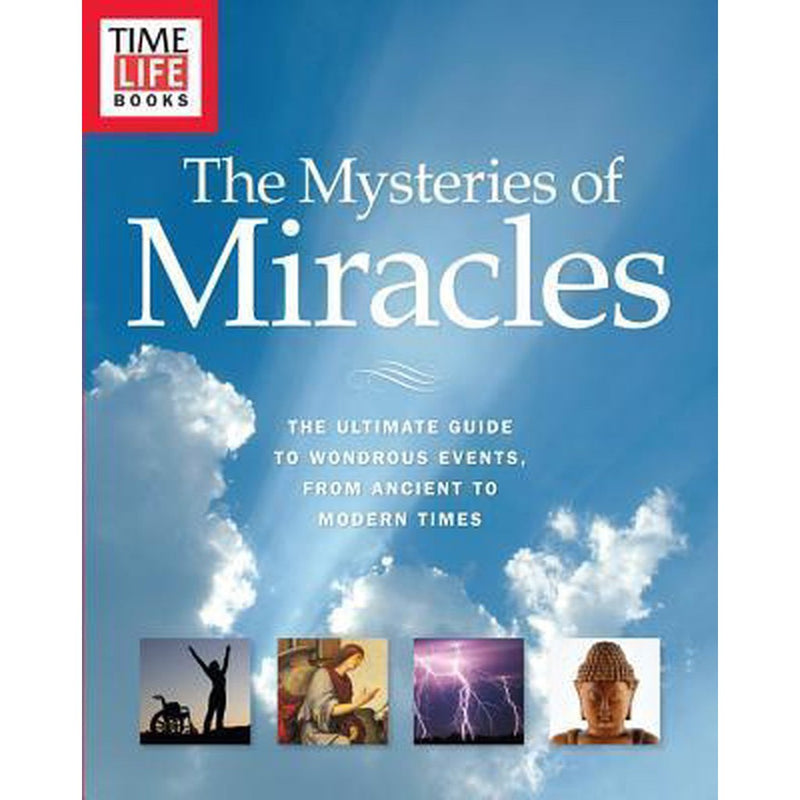 Time-Life the Mysteries of Miracles: The Ultimate Guide to Wondrous Events, from Ancient to Modern Times