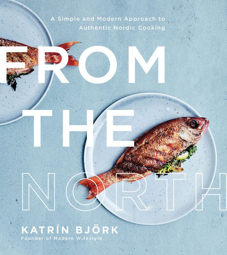 From the North: A Simple and Modern Approach to Authentic Nordic Cooking