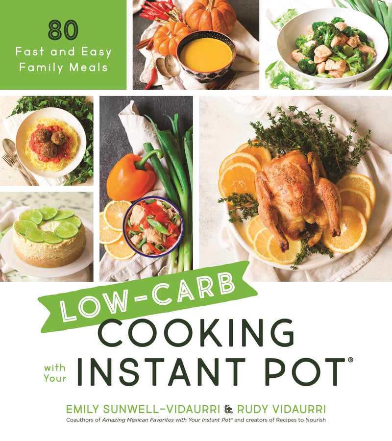 Low-Carb Cooking with Your Instant Pot: 80 Fast and Easy Family Meals