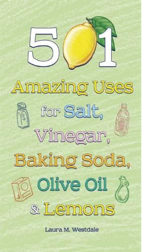 501 Amazing Uses for Salt, Vinegar, Baking Soda, Olive Oil & Lemons